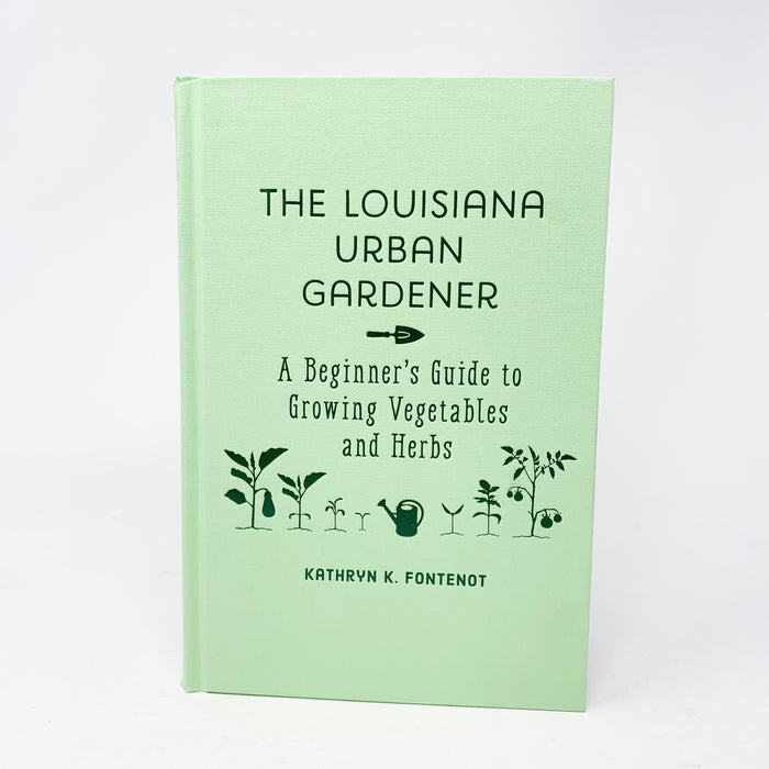 The Louisiana Urban Gardener: A Beginner's Guide to Growing Vegetables and Herbs