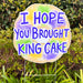 I Hope You Brought King Cake yard sign, New Orleans art, Home Malone, Mardi Gras, King Cake baby, Krewe, NOLA, yard decor, purple, green, gold, carnival, parade